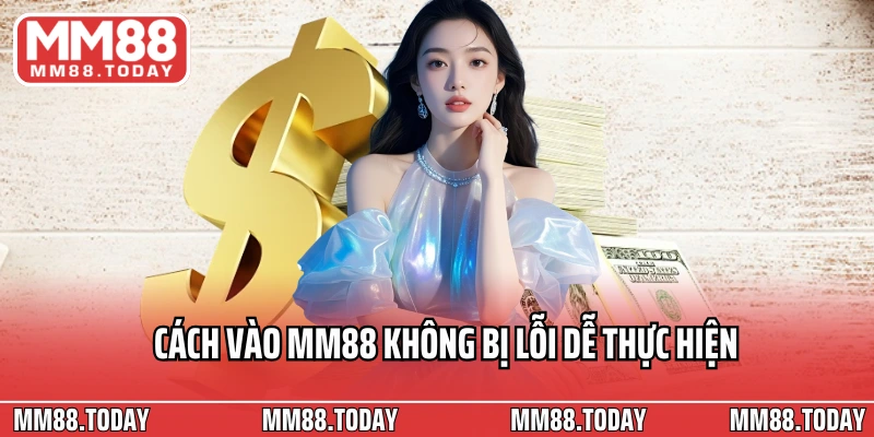 Cách vào MM88 không bị lỗi dễ thực hiện
